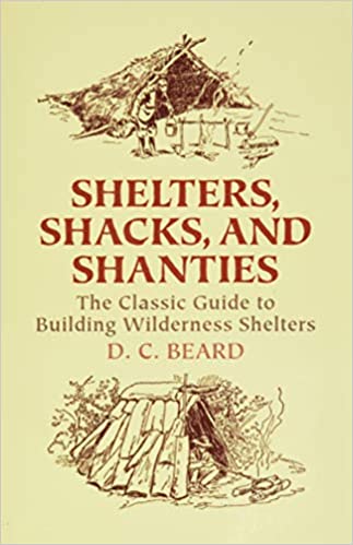Shelters, Shacks, and Shanties: The Classic Guide to Building Wilderness Shelters (Dover Books on Architecture)