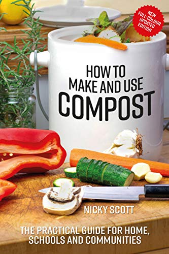 How to Make and Use Compost: The practical guide for home, schools and communities